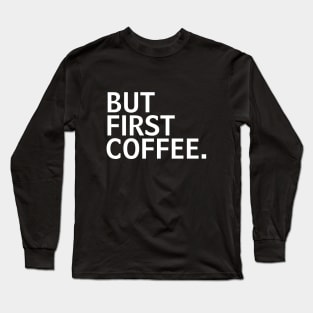 But First Coffee the best coffee lover gift Long Sleeve T-Shirt